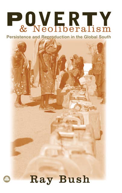 Poverty and Neoliberalism: Persistence and Reproduction in the Global South