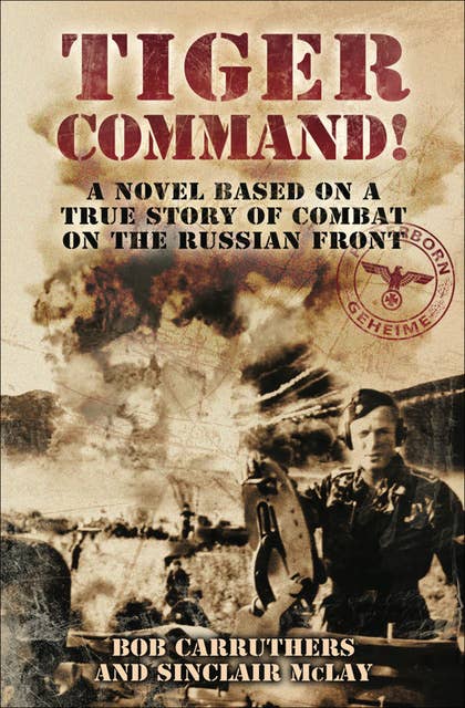 Tiger Command!: A Novel Based on a True Story of Combat on the Russian Front
