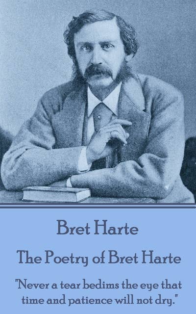 The Poetry of Bret Harte - "Never a tear bedims the eye that time and patience will not dry": "Never a tear bedims the eye that time and patience will not dry."