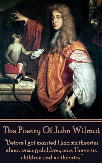 The Poetry of John Wilmot: "Before I got married I had six theories about raising children; now, I have six children and no theories."