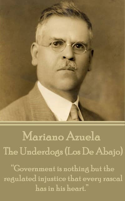 The Underdogs (Los De Abajo): “Government is nothing but the regulated injustice that every rascal has in his heart.”