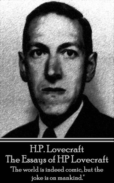 Cover for HP Lovecraft - The Essays of HP Lovecraft: "The world is indeed comic, but the joke is on mankind."