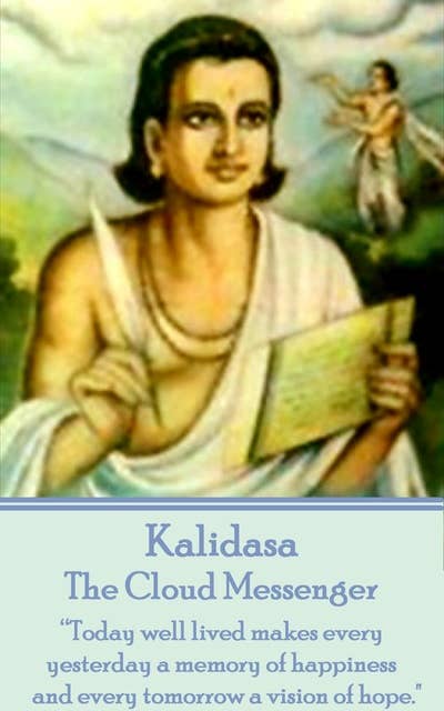 The Cloud Messenger by Kalidasa: “Today well lived makes every yesterday a memory of happiness and every tomorrow a vision of hope.