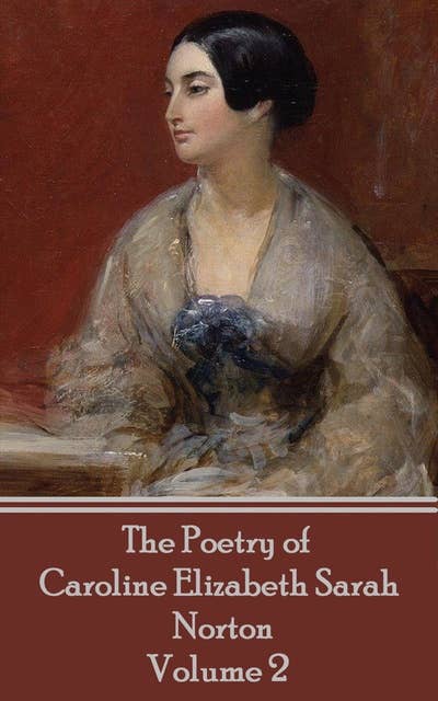 The Poetry of Caroline Elizabeth Sarah Norton: Volume 2