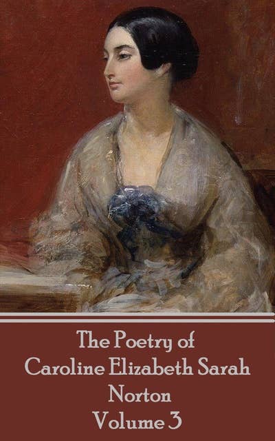 The Poetry of Caroline Elizabeth Sarah Norton: Volume 3