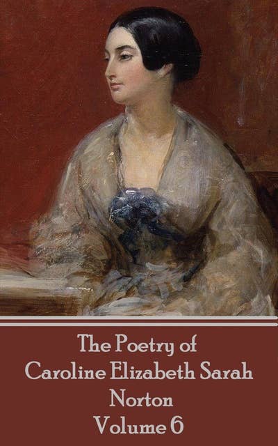 The Poetry of Caroline Elizabeth Sarah Norton: Volume 6