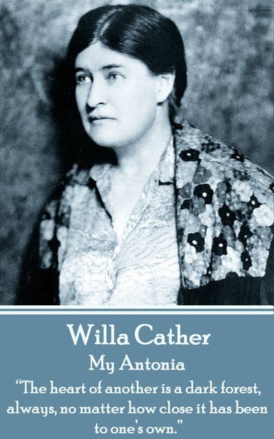 My Antonia: “The heart of another is a dark forest, always, no matter how close it has been to one’s own.”