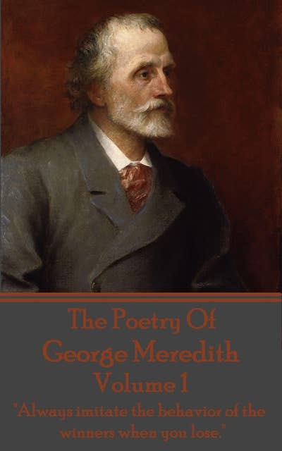 The Poetry Of George Meredith: Volume 1 - "Always imitate the behavior of the winners when you lose": "Always imitate the behavior of the winners when you lose."