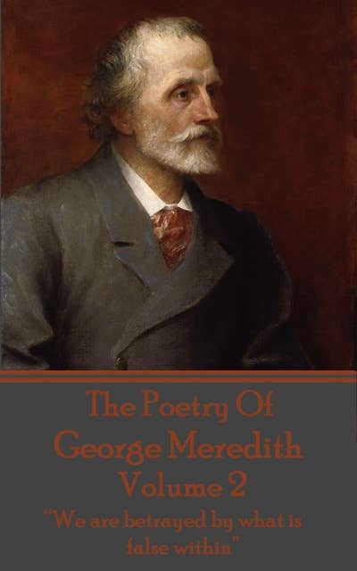 The Poetry Of George Meredith: Volume 2: “We are betrayed by what is false within”