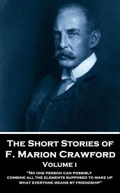 The Short Stories - Volume 1: "No one person can possibly combine all the elements supposed to make up what everyone means by friendship."