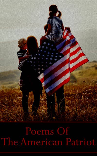 Cover for Poems Of The American Patriot: “One flag, one land, one heart, one hand, one nation evermore!”