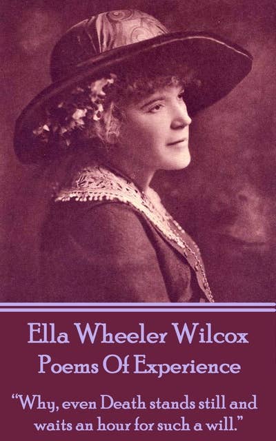 Ella Wheeler Wilcox - Poems Of Experience: “Why, even Death stands still and waits an hour for such a will.”