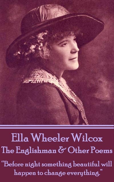 Ella Wheeler Wilcox - The Englishman & Other Poems: “Before night something beautiful will happen to change everything.”