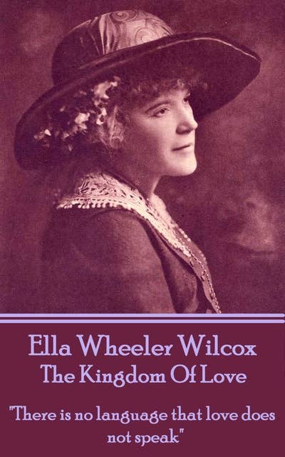 Ella Wheeler Wilcox - The Kingdom Of Love: "There is no language that love does not speak"