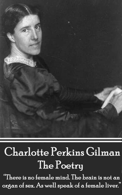 The Poetry Of Charlotte Perkins Gilman: “There is no female mind. The brain is not an organ of sex. As well speak of a female liver.”
