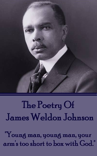 The Poetry Of James Weldon Johnson - "Young man, young man, your arm's too short to box with God": "Young man, young man, your arm's too short to box with God."