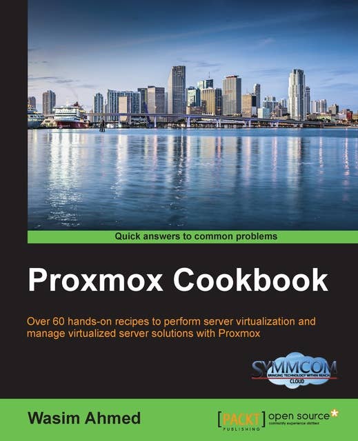 Proxmox Cookbook: Over 60 hands-on recipes to perform server virtualization and manage virtualized server solutions with Proxmox