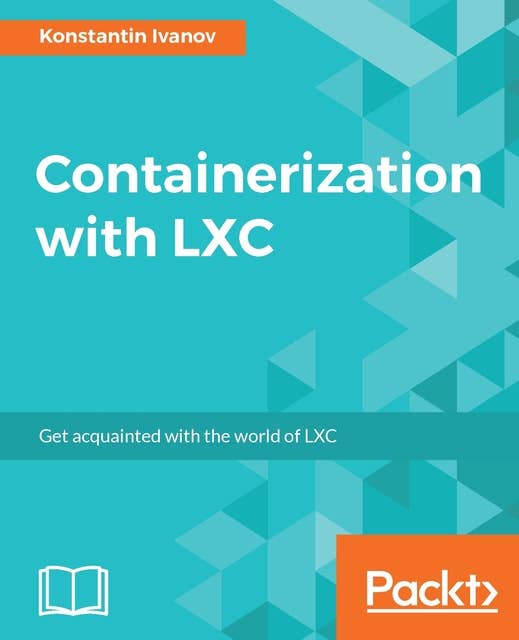 Containerization with LXC: Build, manage, and configure Linux containers