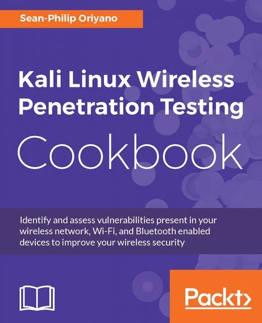 Kali Linux Wireless Penetration Testing Cookbook: Identify and assess vulnerabilities present in your wireless network, Wi-Fi, and Bluetooth enabled devices to improve your wireless security