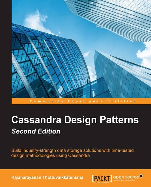 Cassandra Design Patterns: Build real-world, industry-strength data storage solutions with time-tested design methodologies using Cassandra