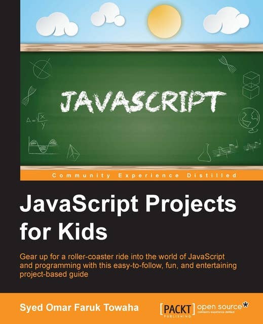 JavaScript Projects for Kids: Gear up for a roller-coaster ride into the world of JavaScript and programming with this easy-to-follow, fun, and entertaining project-based guide