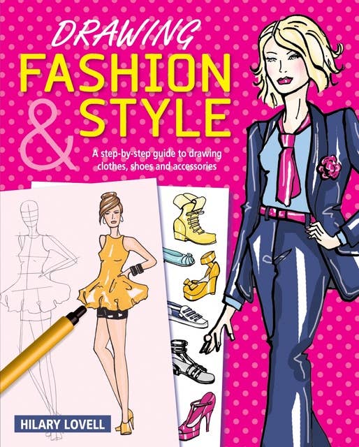 Drawing Fashion & Style: A step-by-step guide to drawing clothes, shoes and accessories