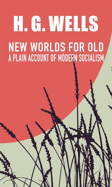 New Worlds for Old: A Plain Account of Modern Socialism