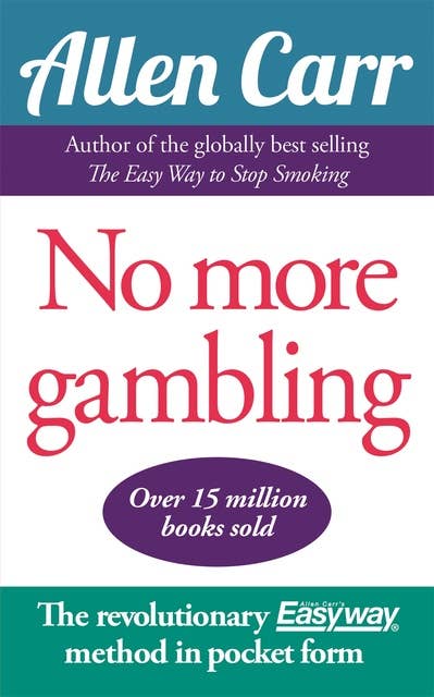No More Gambling: The revolutionary Allen Carr’s Easyway method in pocket form