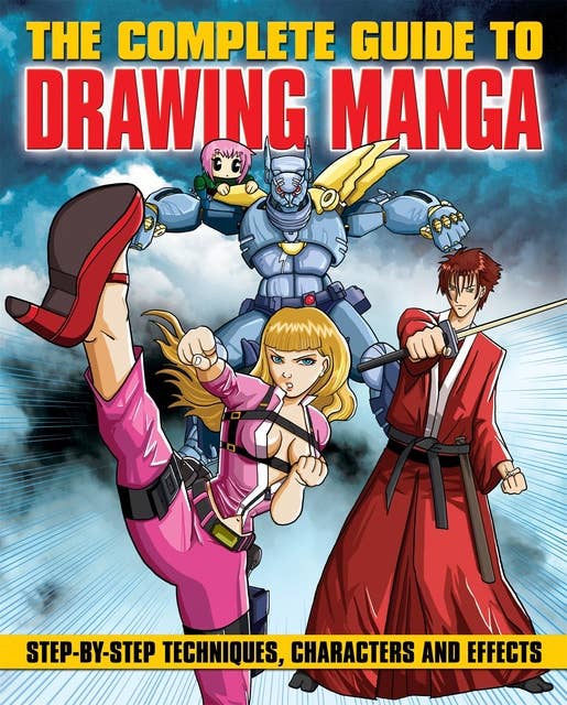 The Complete Guide to Drawing Manga: Step-by-step techniques, characters and effects