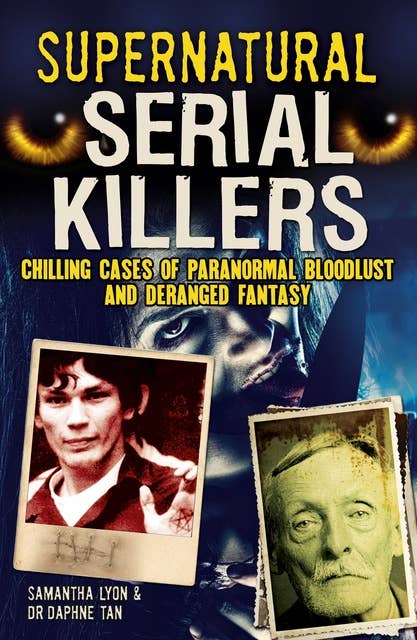 Supernatural Serial Killers: Chilling Cases of Paranormal Bloodlust and Deranged Fantasy