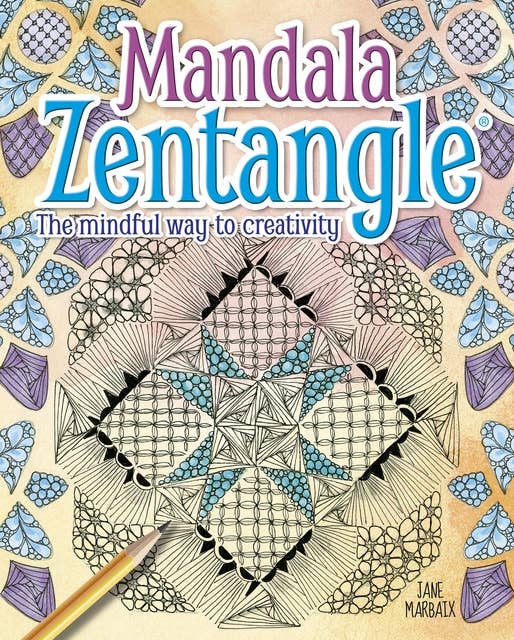 Mandala Zentangle: The Mindful Way to Creativity