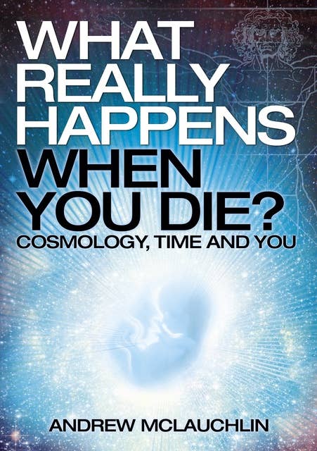 What Really Happens When You Die?: Cosmology, time and you