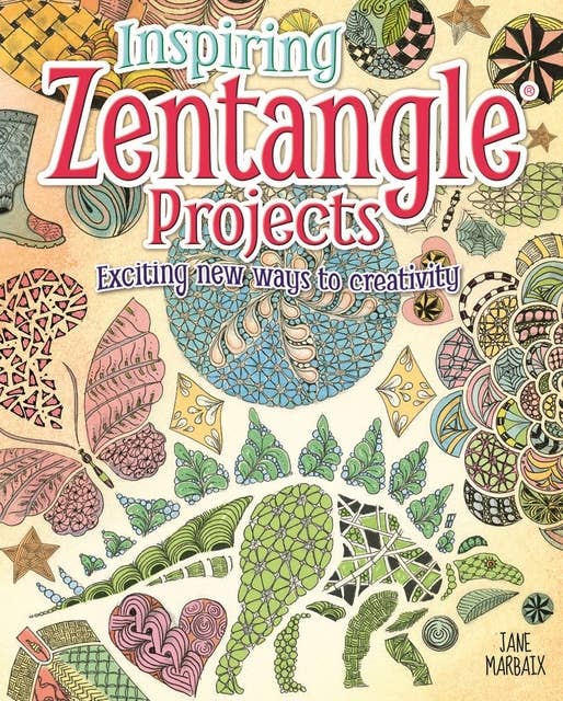 Inspiring Zentangle Projects: Exciting new ways to creativity