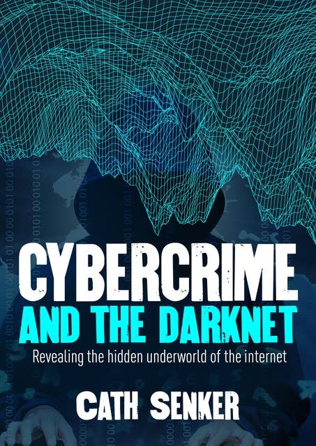 Cybercrime and the Darknet: Revealing the hidden underworld of the internet
