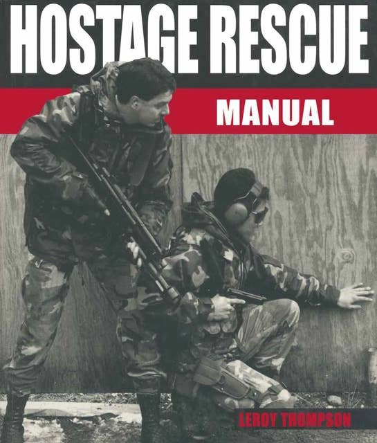 Hostage Rescue Manual: Tactics of the Counter-Terrorist Professionals, Revised Edition