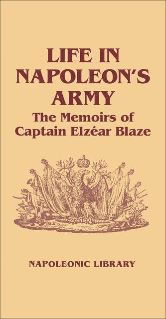 Life in Napoleon's Army: The Memoirs of Captain Elzéar Blaze