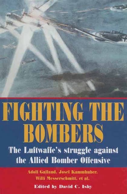 Fighting the Bombers: The Luftwaffe's Struggle Against the Allied Bomber Offensive