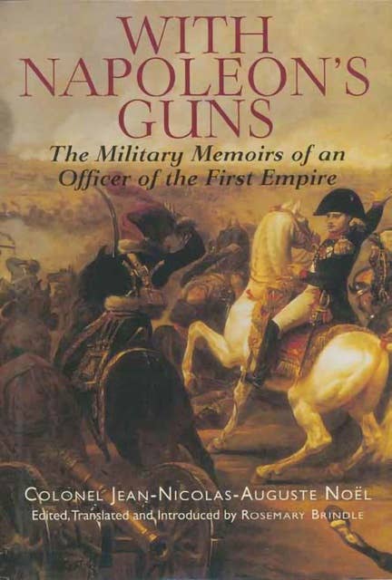 With Napoleon's Guns: The Military Memoirs of an Officer of the First Empire