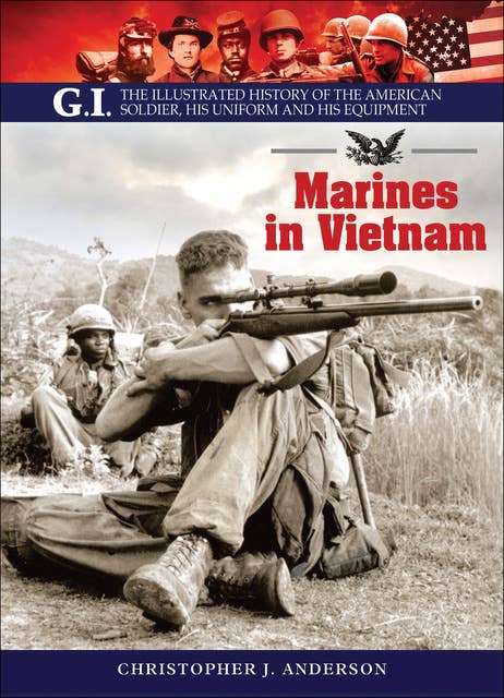 Marines in Vietnam: The Illustrated History of the American Soldier, His Uniform and His Equipment