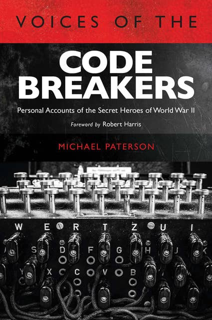 Voices of the Codebreakers: Personal Accounts of the Secret Heroes of World War II