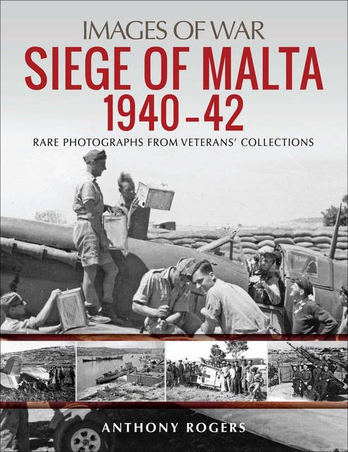 Siege of Malta, 1940–42: Rare Photographs from Veterans' Collections