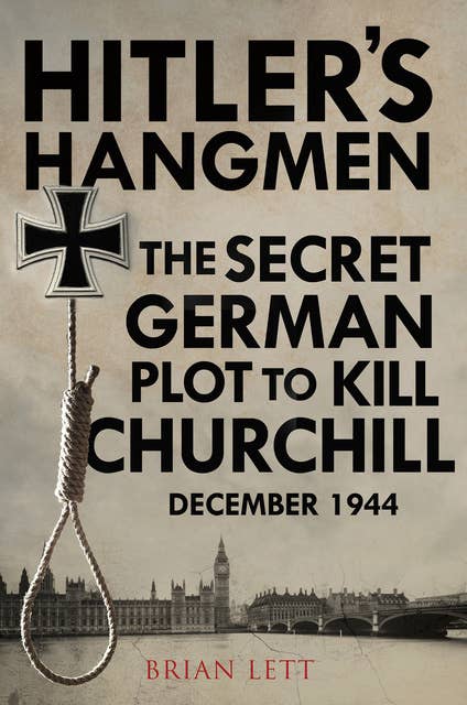 Hitler's Hangmen: The Secret German Plot to Kill Churchill, December 1944