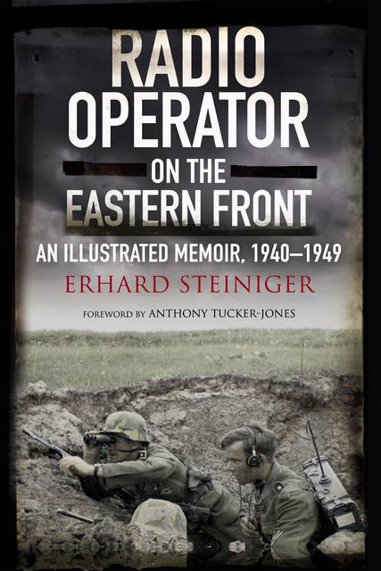 Radio Operator on the Eastern Front: An Illustrated Memoir, 1940–1949