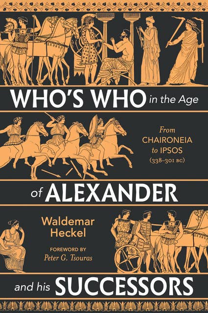Who's Who in the Age of Alexander and his Successors: From Chaironeia to Ipsos (338–301 BC)