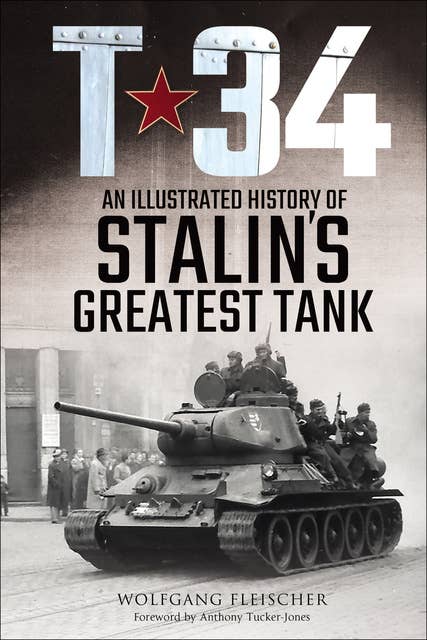 T-34: An Illustrated History of Stalin’s Greatest Tank