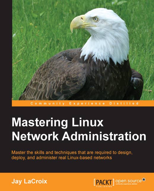 Mastering Linux Network Administration: Master the skills and techniques that are required to design, deploy, and administer real Linux-based networks