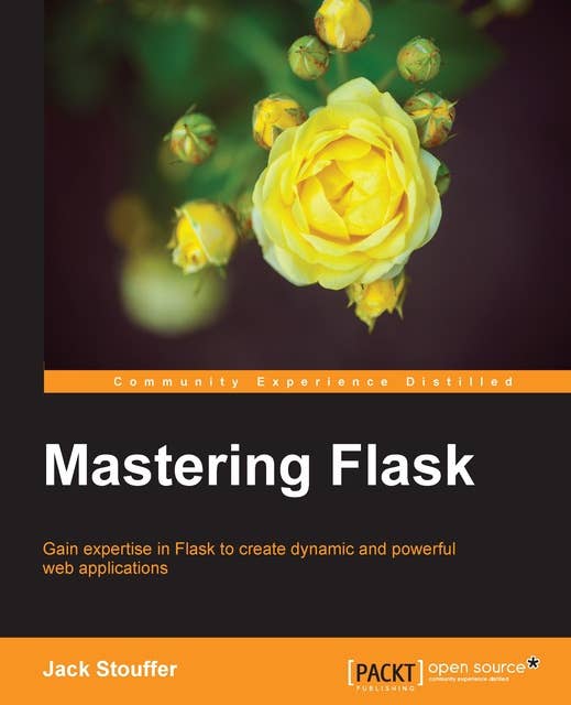 Mastering Flask: Gain expertise in Flask to create dynamic and powerful web applications