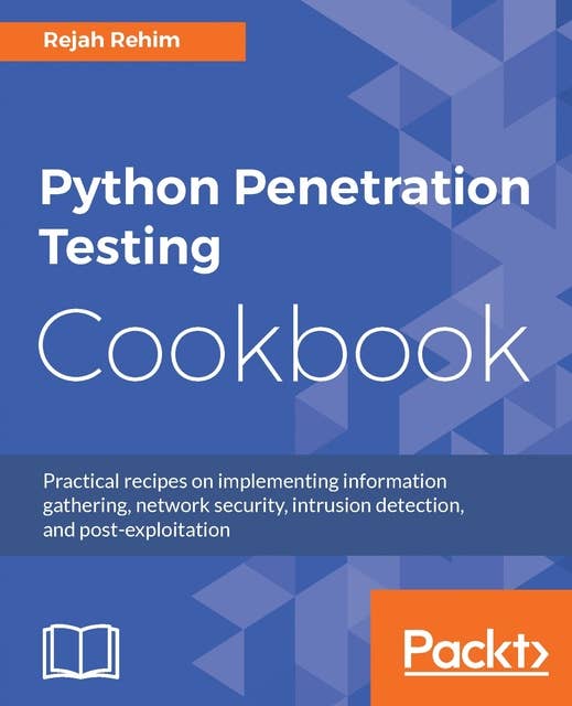 Python Penetration Testing Cookbook: Practical recipes on implementing information gathering, network security, intrusion detection, and post-exploitation