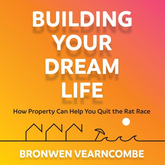 Building Your Dream Life: How Property Can Help You Quit the Rat Race
