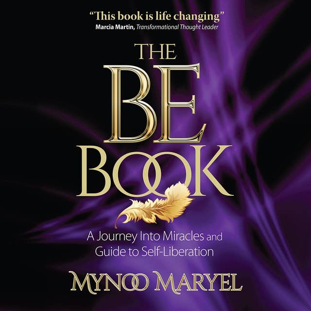 The BE Book: A Journey Into Miracles and Self-Liberation